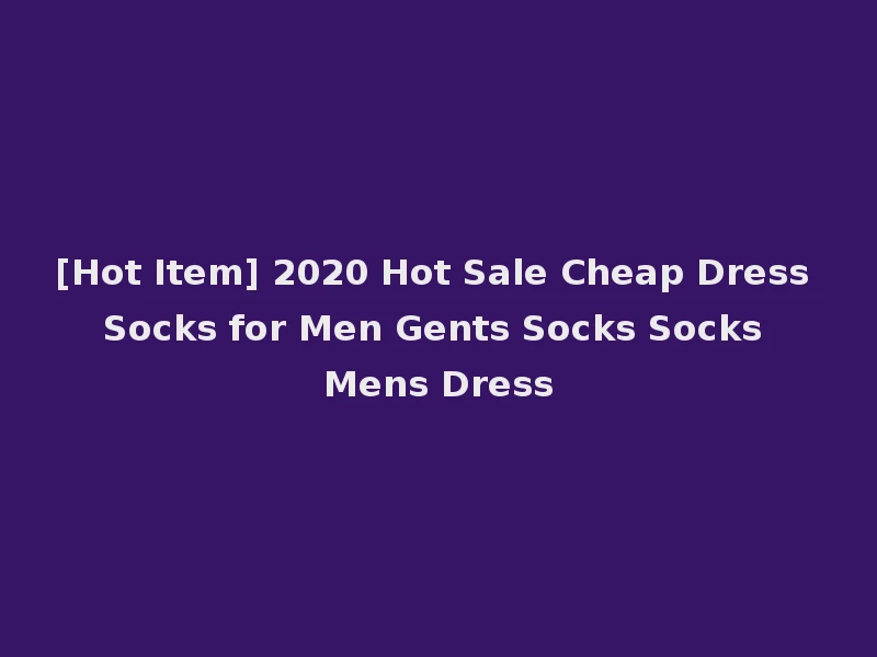 [Hot Item] 2020 Hot Sale Cheap Dress Socks for Men Gents Socks Socks Mens Dress