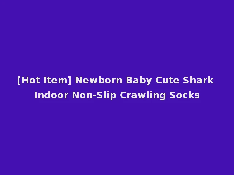 [Hot Item] Newborn Baby Cute Shark Indoor Non-Slip Crawling Socks