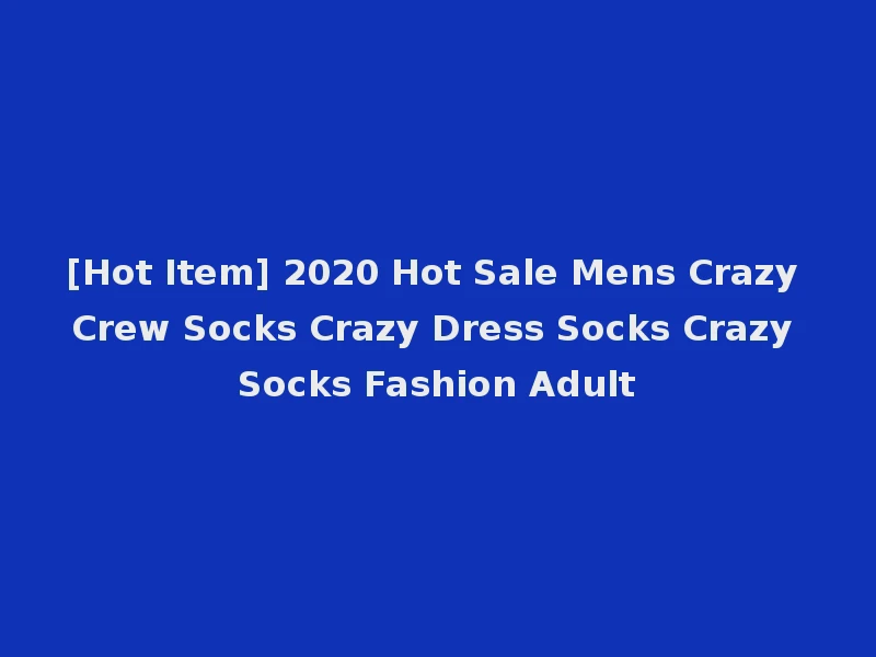 [Hot Item] 2020 Hot Sale Mens Crazy Crew Socks Crazy Dress Socks Crazy Socks Fashion Adult
