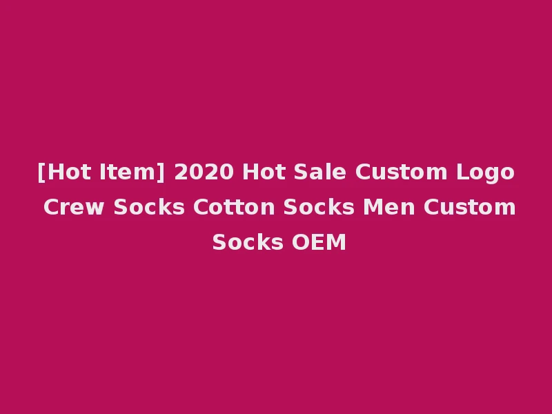 [Hot Item] 2020 Hot Sale Custom Logo Crew Socks Cotton Socks Men Custom Socks OEM