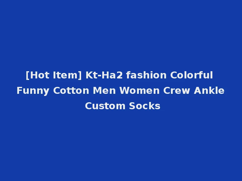 [Hot Item] Kt-Ha2 fashion Colorful Funny Cotton Men Women Crew Ankle Custom Socks