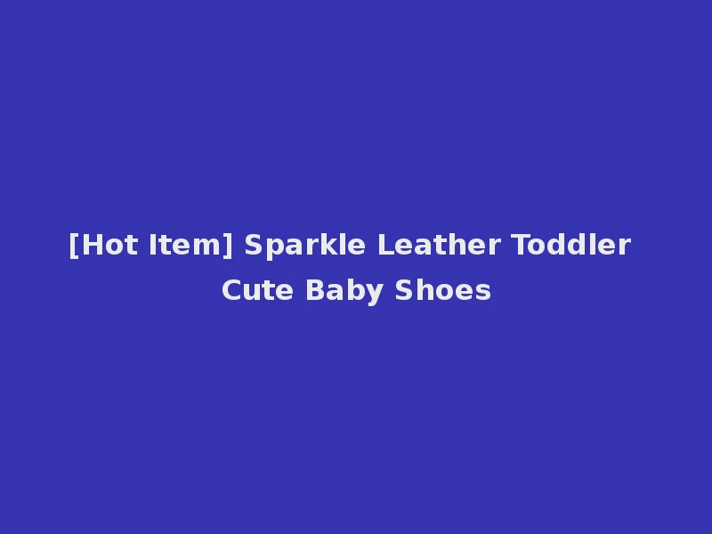 [Hot Item] Sparkle Leather Toddler Cute Baby Shoes