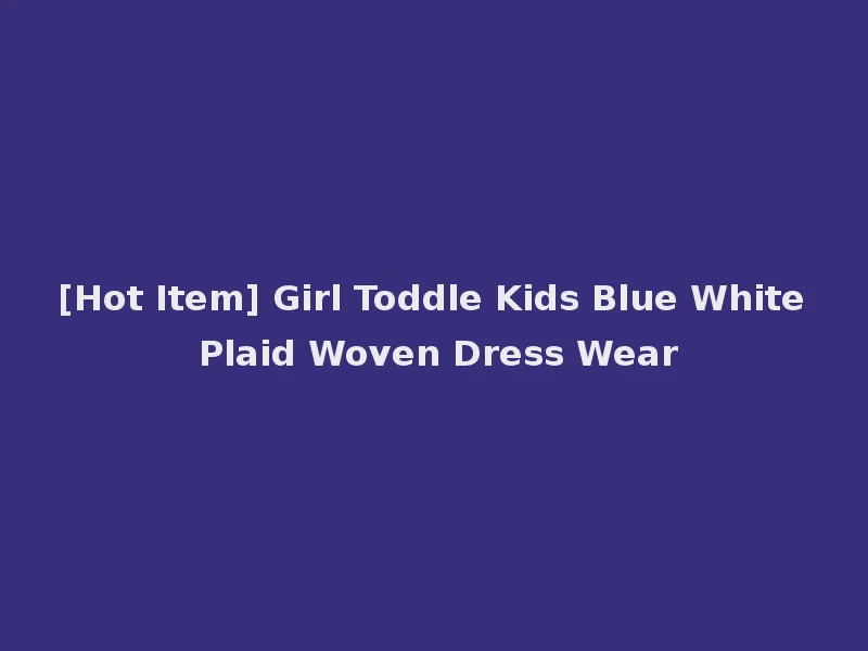 [Hot Item] Girl Toddle Kids Blue White Plaid Woven Dress Wear