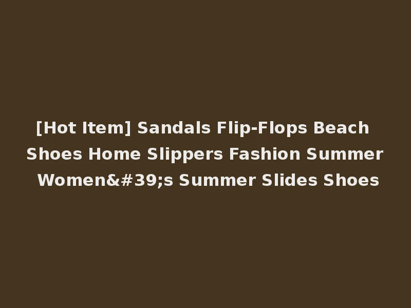 [Hot Item] Sandals Flip-Flops Beach Shoes Home Slippers Fashion Summer Women's Summer Slides Shoes
