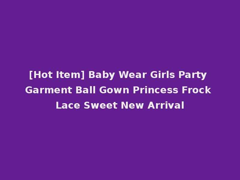 [Hot Item] Baby Wear Girls Party Garment Ball Gown Princess Frock Lace Sweet New Arrival