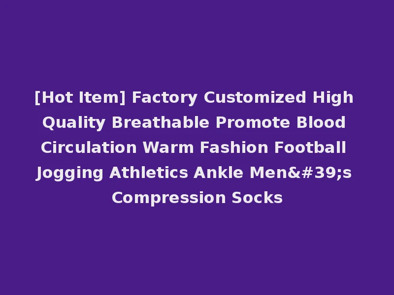 [Hot Item] Factory Customized High Quality Breathable Promote Blood Circulation Warm Fashion Football Jogging Athletics Ankle Men's Compression Socks