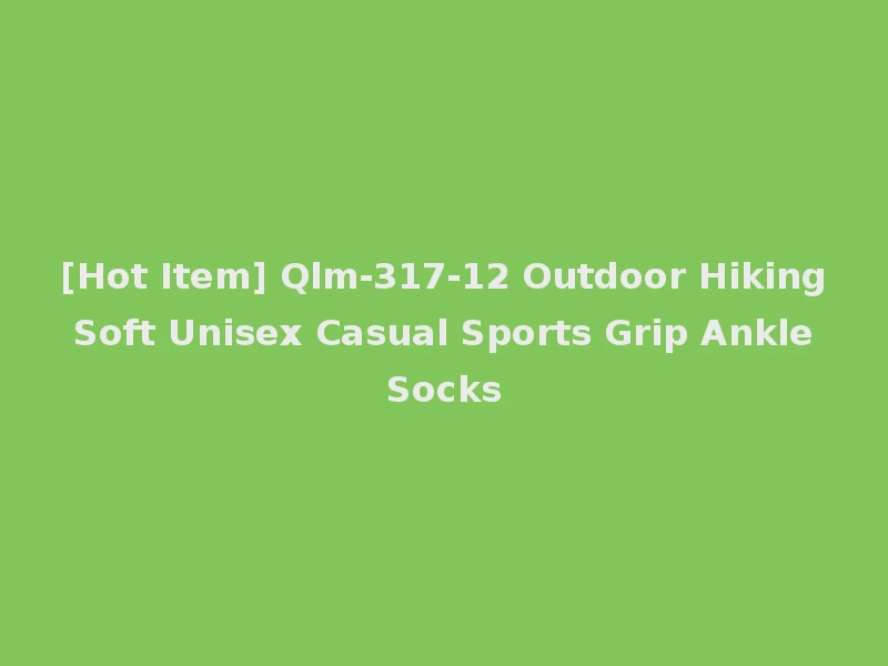 [Hot Item] Qlm-317-12 Outdoor Hiking Soft Unisex Casual Sports Grip Ankle Socks