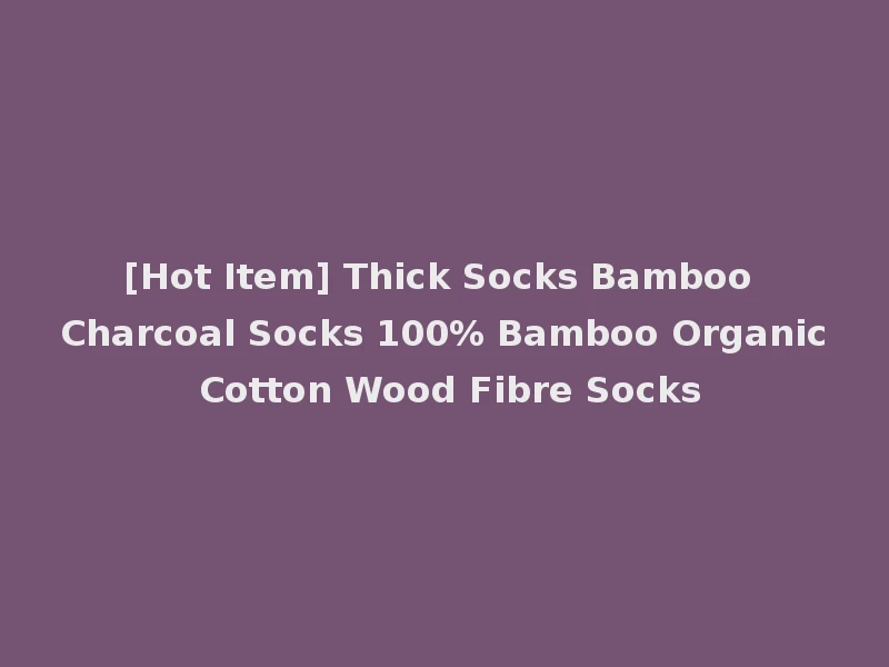 [Hot Item] Thick Socks Bamboo Charcoal Socks 100% Bamboo Organic Cotton Wood Fibre Socks
