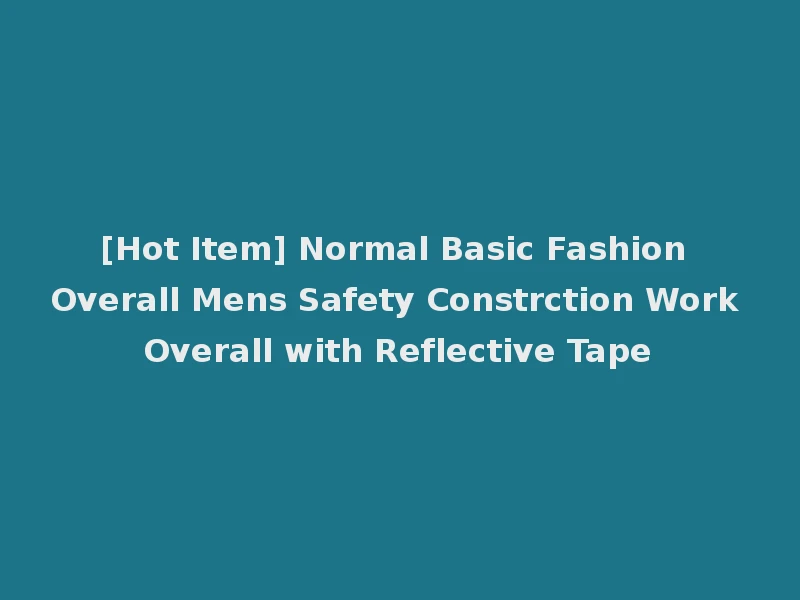 [Hot Item] Normal Basic Fashion Overall Mens Safety Constrction Work Overall with Reflective Tape
