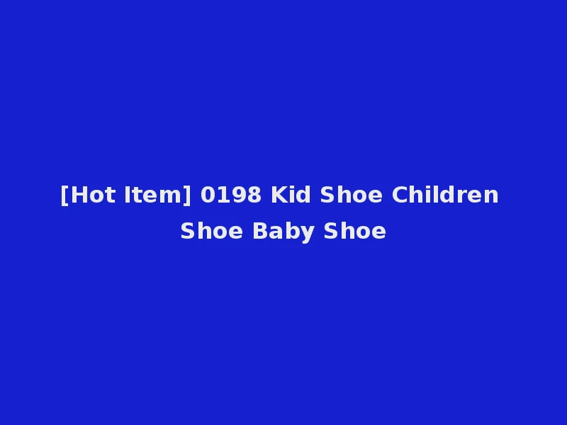 [Hot Item] 0198 Kid Shoe Children Shoe Baby Shoe