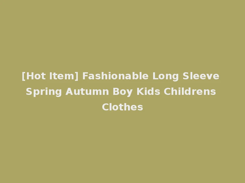 [Hot Item] Fashionable Long Sleeve Spring Autumn Boy Kids Childrens Clothes