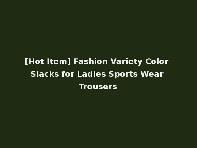[Hot Item] Fashion Variety Color Slacks for Ladies Sports Wear Trousers