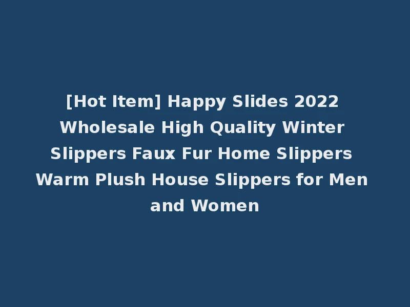 [Hot Item] Happy Slides 2022 Wholesale High Quality Winter Slippers Faux Fur Home Slippers Warm Plush House Slippers for Men and Women