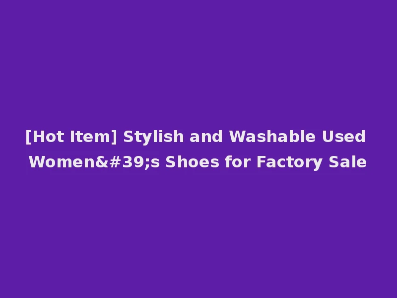 [Hot Item] Stylish and Washable Used Women's Shoes for Factory Sale