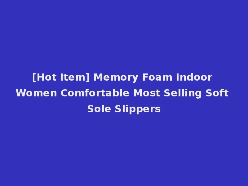 [Hot Item] Memory Foam Indoor Women Comfortable Most Selling Soft Sole Slippers
