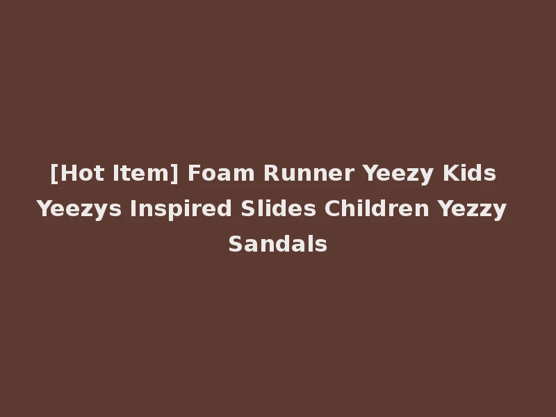 [Hot Item] Foam Runner Yeezy Kids Yeezys Inspired Slides Children Yezzy Sandals