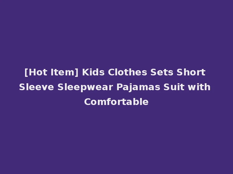 [Hot Item] Kids Clothes Sets Short Sleeve Sleepwear Pajamas Suit with Comfortable