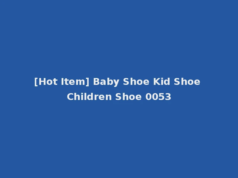 [Hot Item] Baby Shoe Kid Shoe Children Shoe 0053