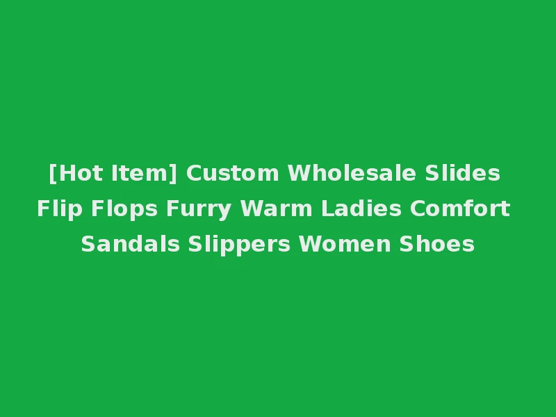 [Hot Item] Custom Wholesale Slides Flip Flops Furry Warm Ladies Comfort Sandals Slippers Women Shoes