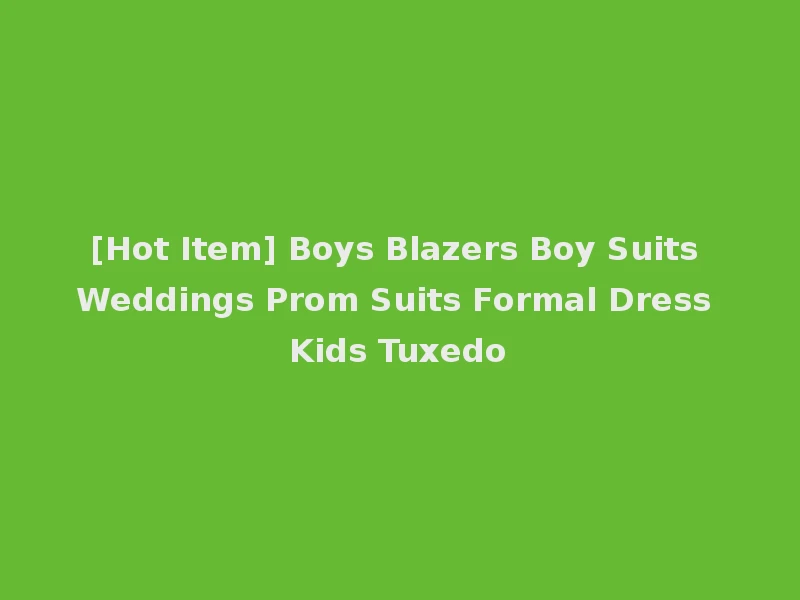 [Hot Item] Boys Blazers Boy Suits Weddings Prom Suits Formal Dress Kids Tuxedo