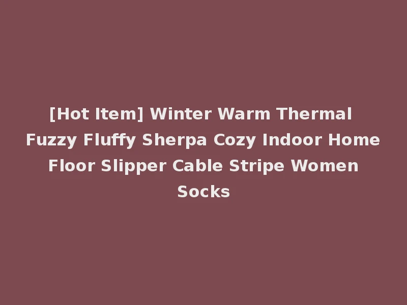 [Hot Item] Winter Warm Thermal Fuzzy Fluffy Sherpa Cozy Indoor Home Floor Slipper Cable Stripe Women Socks