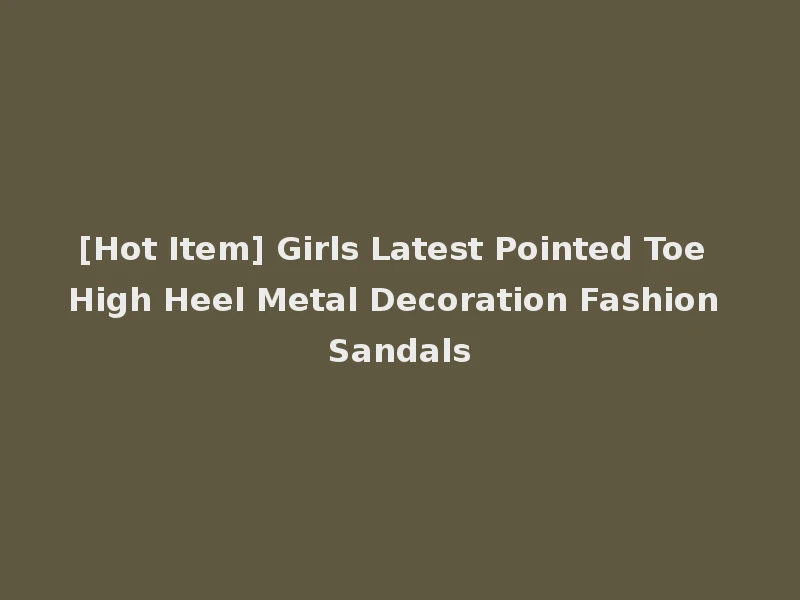 [Hot Item] Girls Latest Pointed Toe High Heel Metal Decoration Fashion Sandals