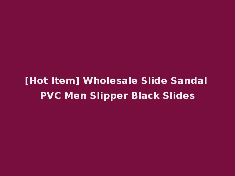 [Hot Item] Wholesale Slide Sandal PVC Men Slipper Black Slides