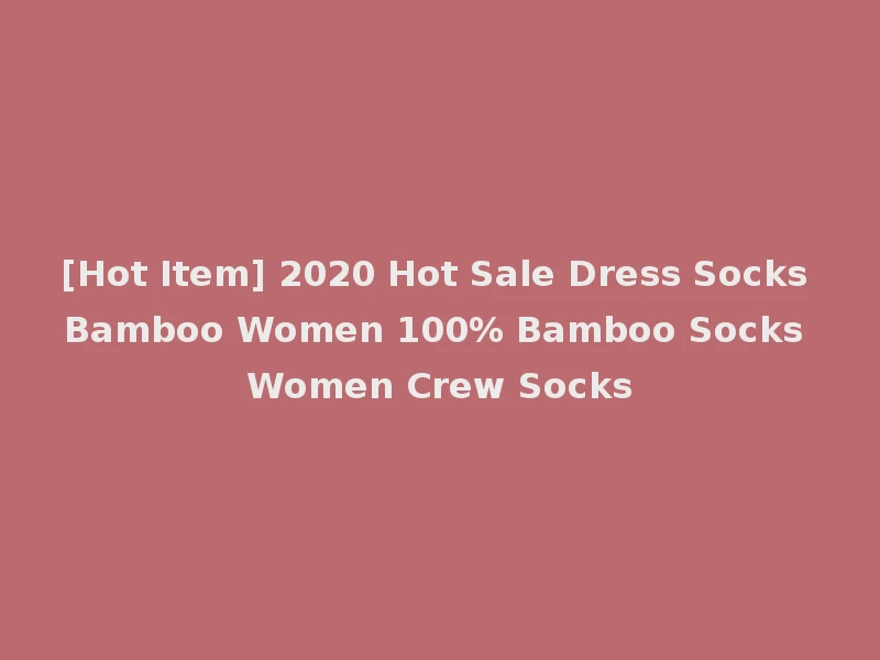 [Hot Item] 2020 Hot Sale Dress Socks Bamboo Women 100% Bamboo Socks Women Crew Socks