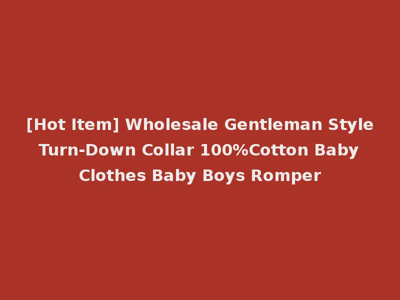[Hot Item] Wholesale Gentleman Style Turn-Down Collar 100%Cotton Baby Clothes Baby Boys Romper