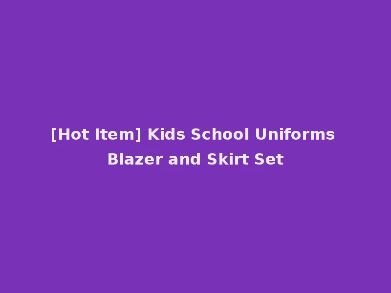 [Hot Item] Kids School Uniforms Blazer and Skirt Set