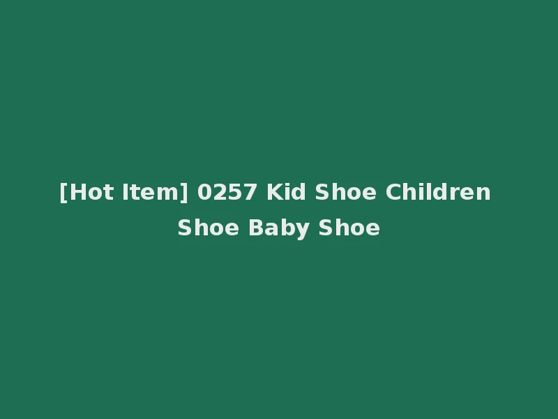 [Hot Item] 0257 Kid Shoe Children Shoe Baby Shoe