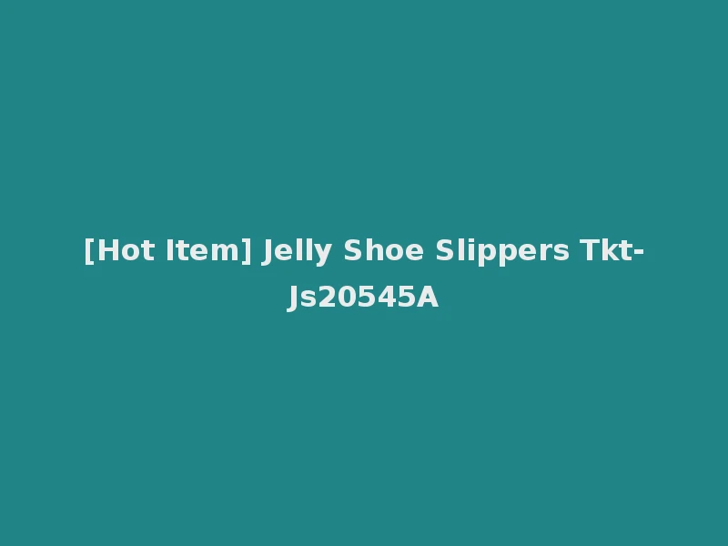 [Hot Item] Jelly Shoe Slippers Tkt-Js20545A