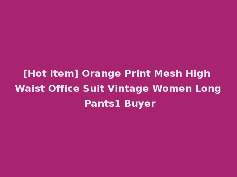 [Hot Item] Orange Print Mesh High Waist Office Suit Vintage Women Long Pants1 Buyer