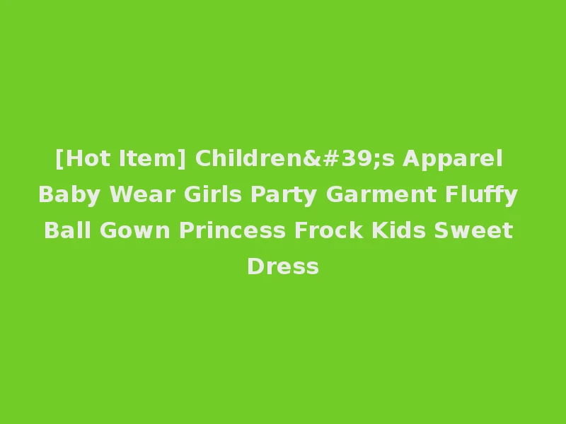 [Hot Item] Children's Apparel Baby Wear Girls Party Garment Fluffy Ball Gown Princess Frock Kids Sweet Dress