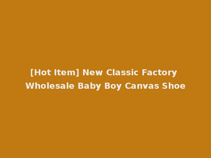 [Hot Item] New Classic Factory Wholesale Baby Boy Canvas Shoe