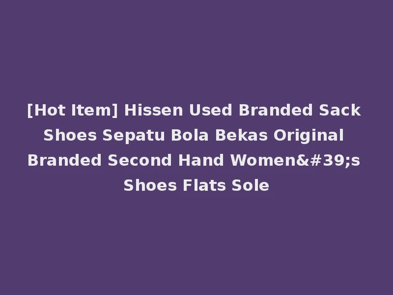 [Hot Item] Hissen Used Branded Sack Shoes Sepatu Bola Bekas Original Branded Second Hand Women's Shoes Flats Sole