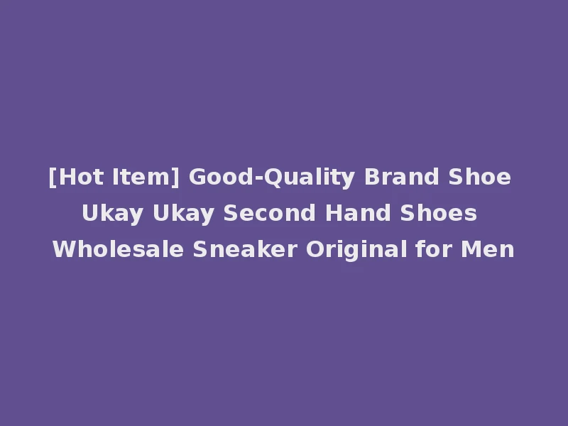 [Hot Item] Good-Quality Brand Shoe Ukay Ukay Second Hand Shoes Wholesale Sneaker Original for Men