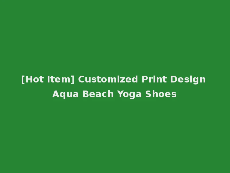 [Hot Item] Customized Print Design Aqua Beach Yoga Shoes