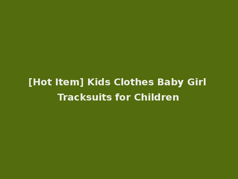 [Hot Item] Kids Clothes Baby Girl Tracksuits for Children