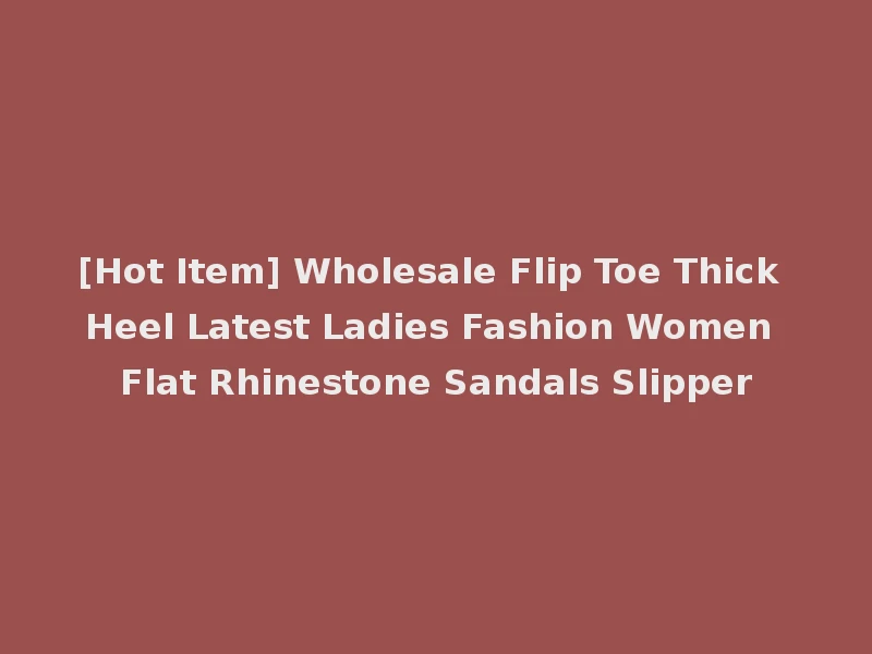 [Hot Item] Wholesale Flip Toe Thick Heel Latest Ladies Fashion Women Flat Rhinestone Sandals Slipper