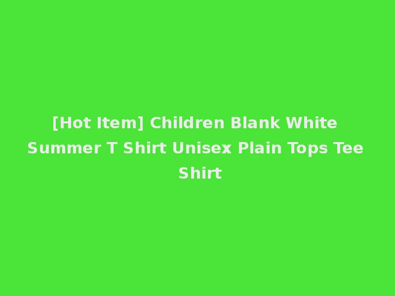 [Hot Item] Children Blank White Summer T Shirt Unisex Plain Tops Tee Shirt