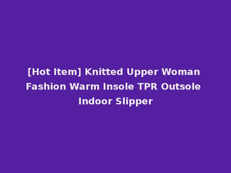 [Hot Item] Knitted Upper Woman Fashion Warm Insole TPR Outsole Indoor Slipper