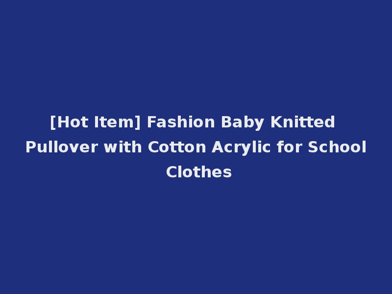 [Hot Item] Fashion Baby Knitted Pullover with Cotton Acrylic for School Clothes