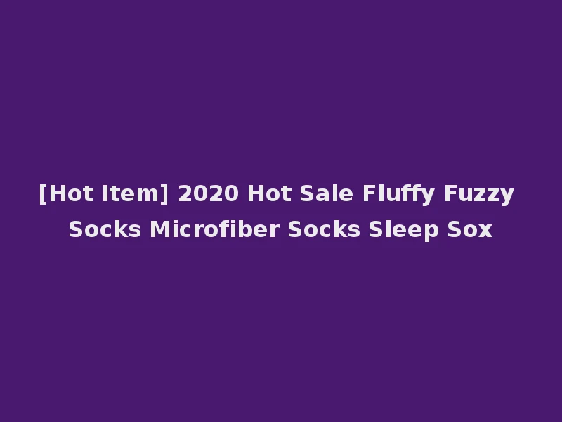 [Hot Item] 2020 Hot Sale Fluffy Fuzzy Socks Microfiber Socks Sleep Sox
