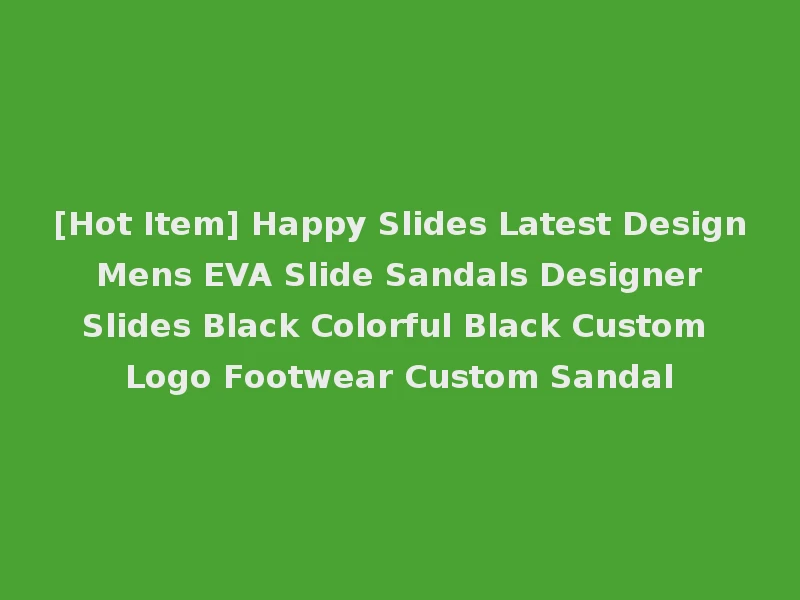 [Hot Item] Happy Slides Latest Design Mens EVA Slide Sandals Designer Slides Black Colorful Black Custom Logo Footwear Custom Sandal
