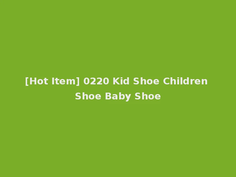 [Hot Item] 0220 Kid Shoe Children Shoe Baby Shoe