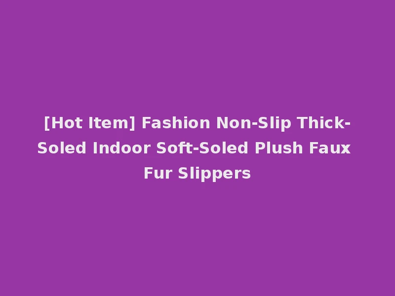 [Hot Item] Fashion Non-Slip Thick-Soled Indoor Soft-Soled Plush Faux Fur Slippers