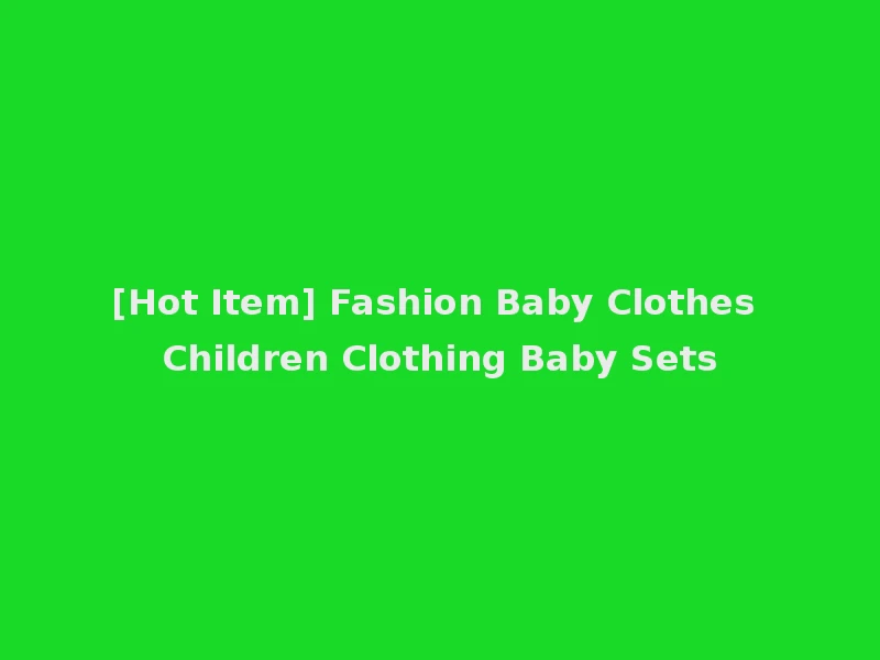 [Hot Item] Fashion Baby Clothes Children Clothing Baby Sets