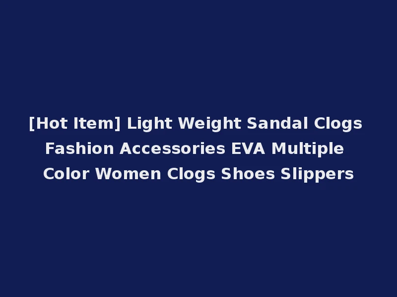 [Hot Item] Light Weight Sandal Clogs Fashion Accessories EVA Multiple Color Women Clogs Shoes Slippers