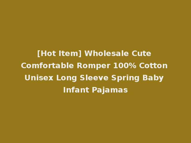 [Hot Item] Wholesale Cute Comfortable Romper 100% Cotton Unisex Long Sleeve Spring Baby Infant Pajamas